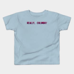 Really, Columbo? Kids T-Shirt